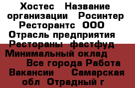 Хостес › Название организации ­ Росинтер Ресторантс, ООО › Отрасль предприятия ­ Рестораны, фастфуд › Минимальный оклад ­ 30 000 - Все города Работа » Вакансии   . Самарская обл.,Отрадный г.